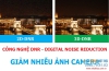 DNR là gì? Công nghệ DNR xử lý giảm nhiễu ảnh camera quan sát thế nào?