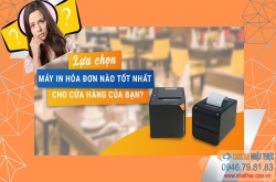Lựa chọn máy in hóa đơn nào tốt và phù hợp nhất cho cửa hàng của bạn?