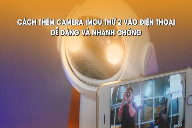 Cách Thêm Camera Imou Thứ 2 Vào Điện Thoại: Nhanh Chóng & Dễ Dàng