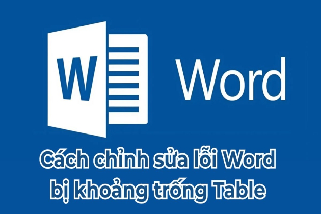 Sửa Lỗi Word Bị Khoảng Trống Table Hiệu Quả 100%