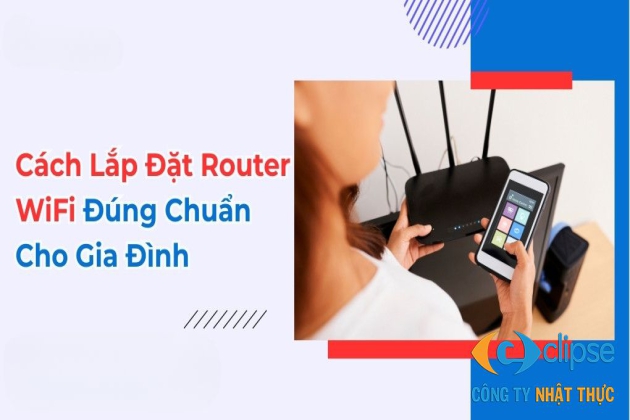 Hướng dẫn cách lắp đặt router WiFi đúng chuẩn kỹ thuật